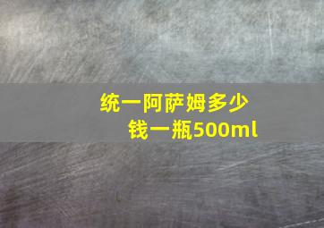 统一阿萨姆多少钱一瓶500ml