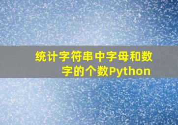 统计字符串中字母和数字的个数Python