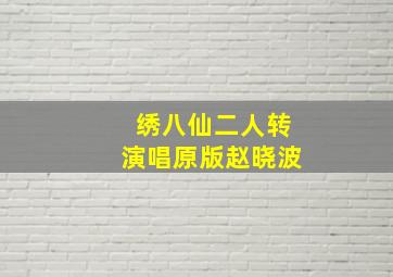 绣八仙二人转演唱原版赵晓波