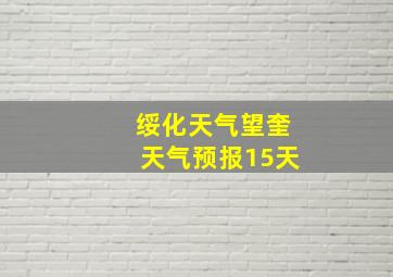 绥化天气望奎天气预报15天