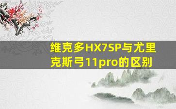 维克多HX7SP与尤里克斯弓11pro的区别