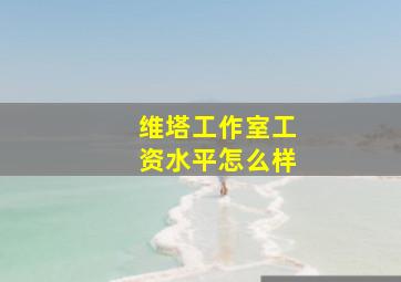 维塔工作室工资水平怎么样