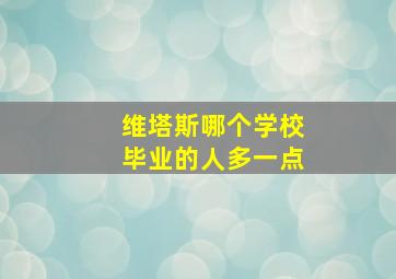 维塔斯哪个学校毕业的人多一点