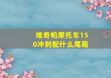 维奇帕摩托车150冲刺配什么尾箱