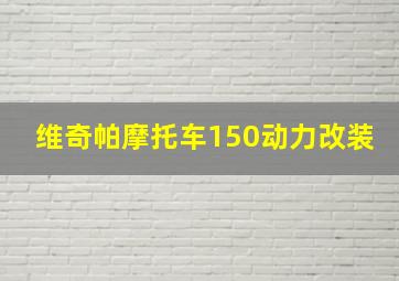 维奇帕摩托车150动力改装