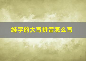 维字的大写拼音怎么写