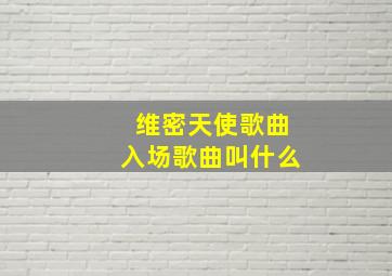 维密天使歌曲入场歌曲叫什么