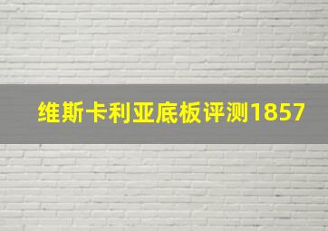 维斯卡利亚底板评测1857