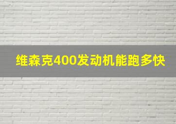 维森克400发动机能跑多快