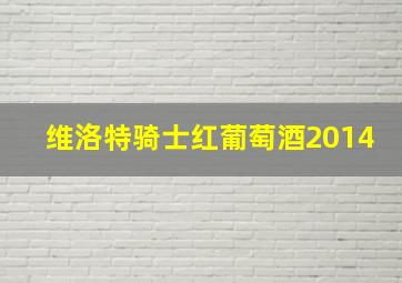 维洛特骑士红葡萄酒2014