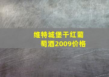 维特城堡干红葡萄酒2009价格