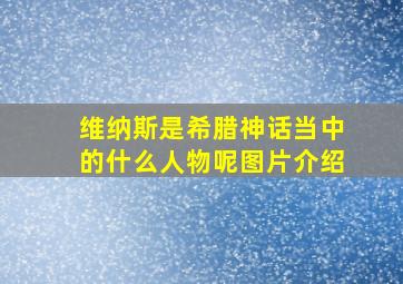 维纳斯是希腊神话当中的什么人物呢图片介绍