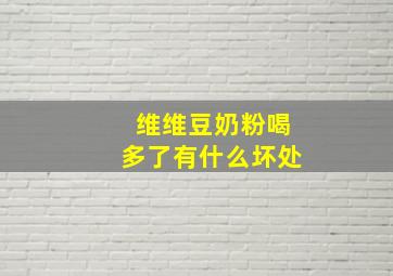 维维豆奶粉喝多了有什么坏处