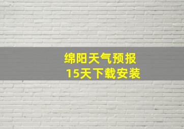 绵阳天气预报15天下载安装