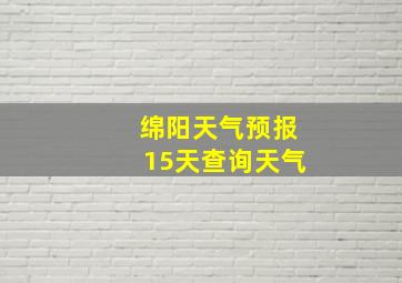 绵阳天气预报15天查询天气