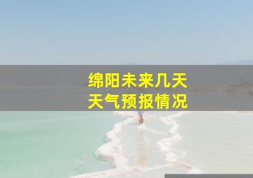 绵阳未来几天天气预报情况