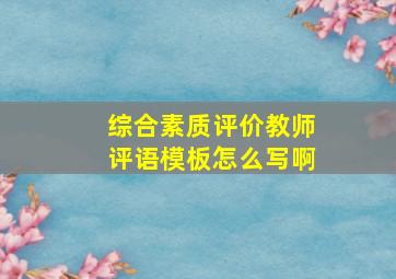 综合素质评价教师评语模板怎么写啊