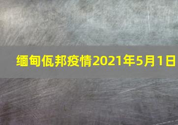 缅甸佤邦疫情2021年5月1日