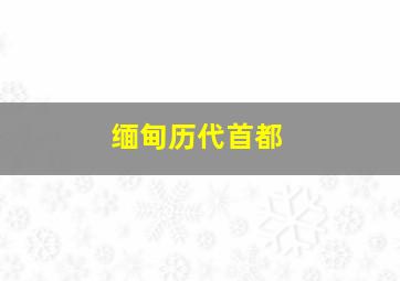 缅甸历代首都