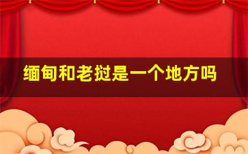 缅甸和老挝是一个地方吗