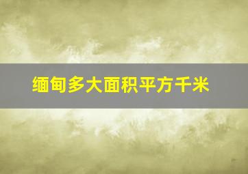 缅甸多大面积平方千米