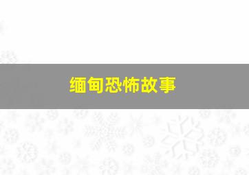 缅甸恐怖故事