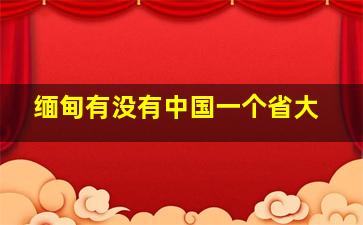 缅甸有没有中国一个省大