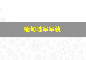 缅甸陆军军装