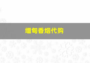 缅甸香烟代购