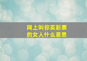 网上叫你买彩票的女人什么意思