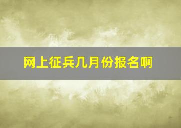 网上征兵几月份报名啊