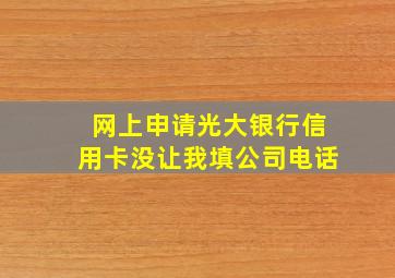 网上申请光大银行信用卡没让我填公司电话