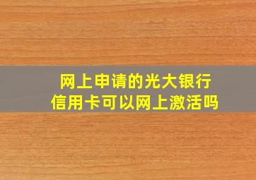 网上申请的光大银行信用卡可以网上激活吗