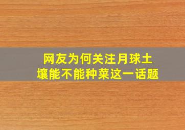 网友为何关注月球土壤能不能种菜这一话题