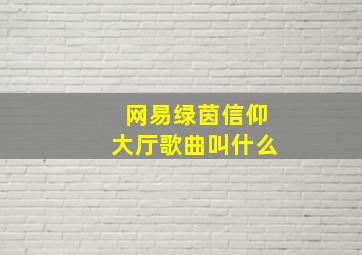 网易绿茵信仰大厅歌曲叫什么