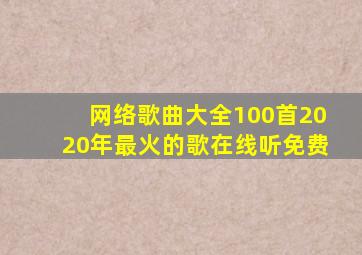 网络歌曲大全100首2020年最火的歌在线听免费