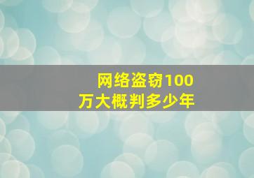 网络盗窃100万大概判多少年