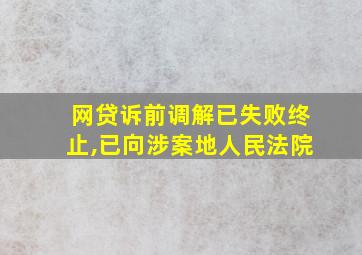 网贷诉前调解已失败终止,已向涉案地人民法院