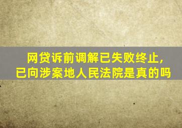 网贷诉前调解已失败终止,已向涉案地人民法院是真的吗