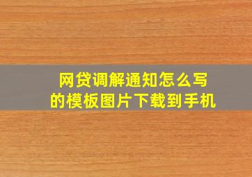 网贷调解通知怎么写的模板图片下载到手机