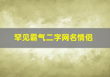 罕见霸气二字网名情侣