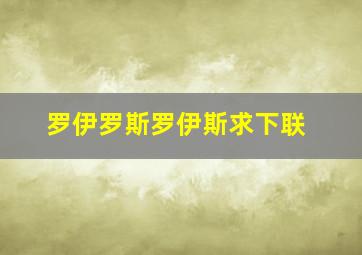 罗伊罗斯罗伊斯求下联