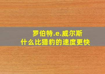 罗伯特.e.威尔斯什么比猎豹的速度更快