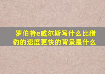 罗伯特e威尔斯写什么比猎豹的速度更快的背景是什么