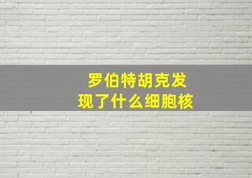 罗伯特胡克发现了什么细胞核