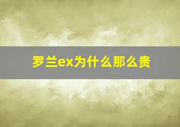 罗兰ex为什么那么贵