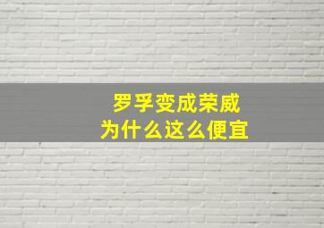 罗孚变成荣威为什么这么便宜