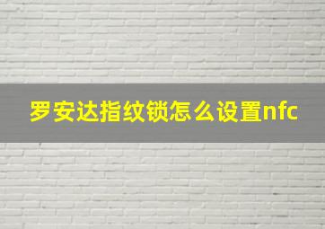 罗安达指纹锁怎么设置nfc