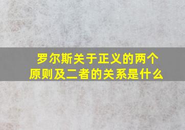 罗尔斯关于正义的两个原则及二者的关系是什么