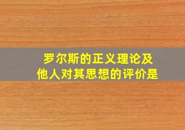 罗尔斯的正义理论及他人对其思想的评价是